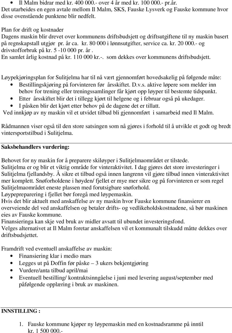 kr. 20 000.- og drivstofforbruk på kr. 5-10 000 pr. år. En samlet årlig kostnad på kr. 110 000 kr.-. som dekkes over kommunens driftsbudsjett.