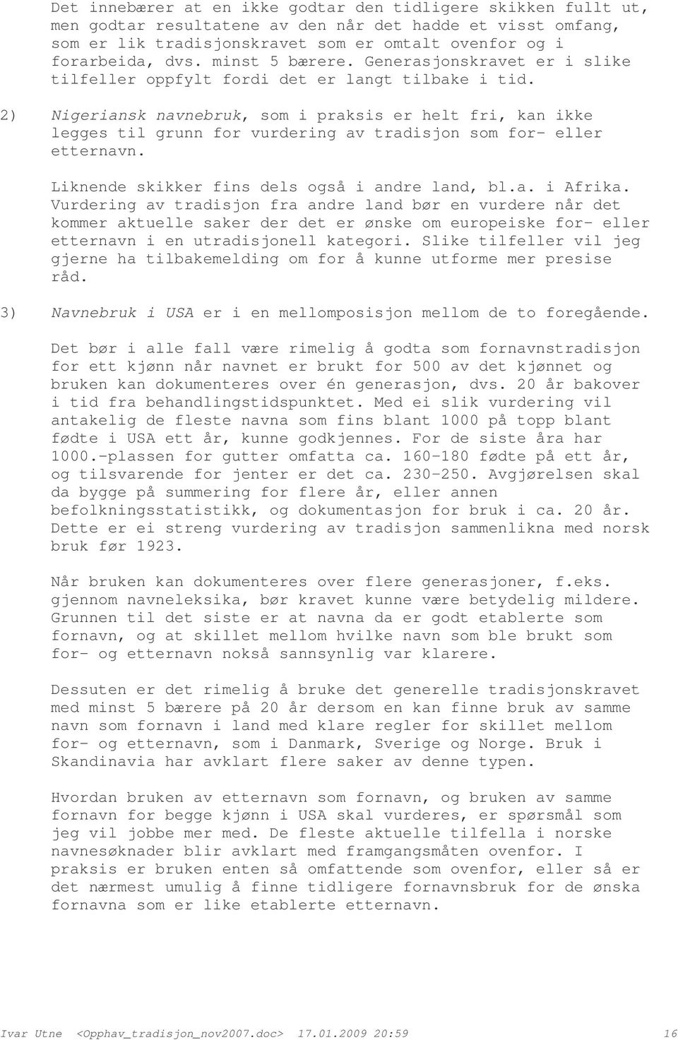 2) Nigeriansk navnebruk, som i praksis er helt fri, kan ikke legges til grunn for vurdering av tradisjon som for- eller etternavn. Liknende skikker fins dels også i andre land, bl.a. i Afrika.