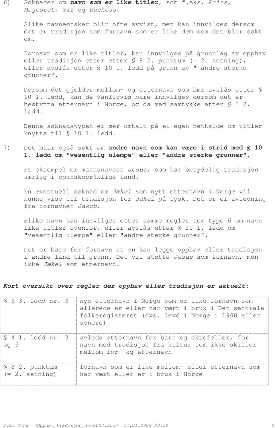 Fornavn som er like titler, kan innvilges på grunnlag av opphav eller tradisjon etter etter 8 2. punktum (= 2. setning), eller avslås etter 10 1. ledd på grunn av " andre sterke grunner".