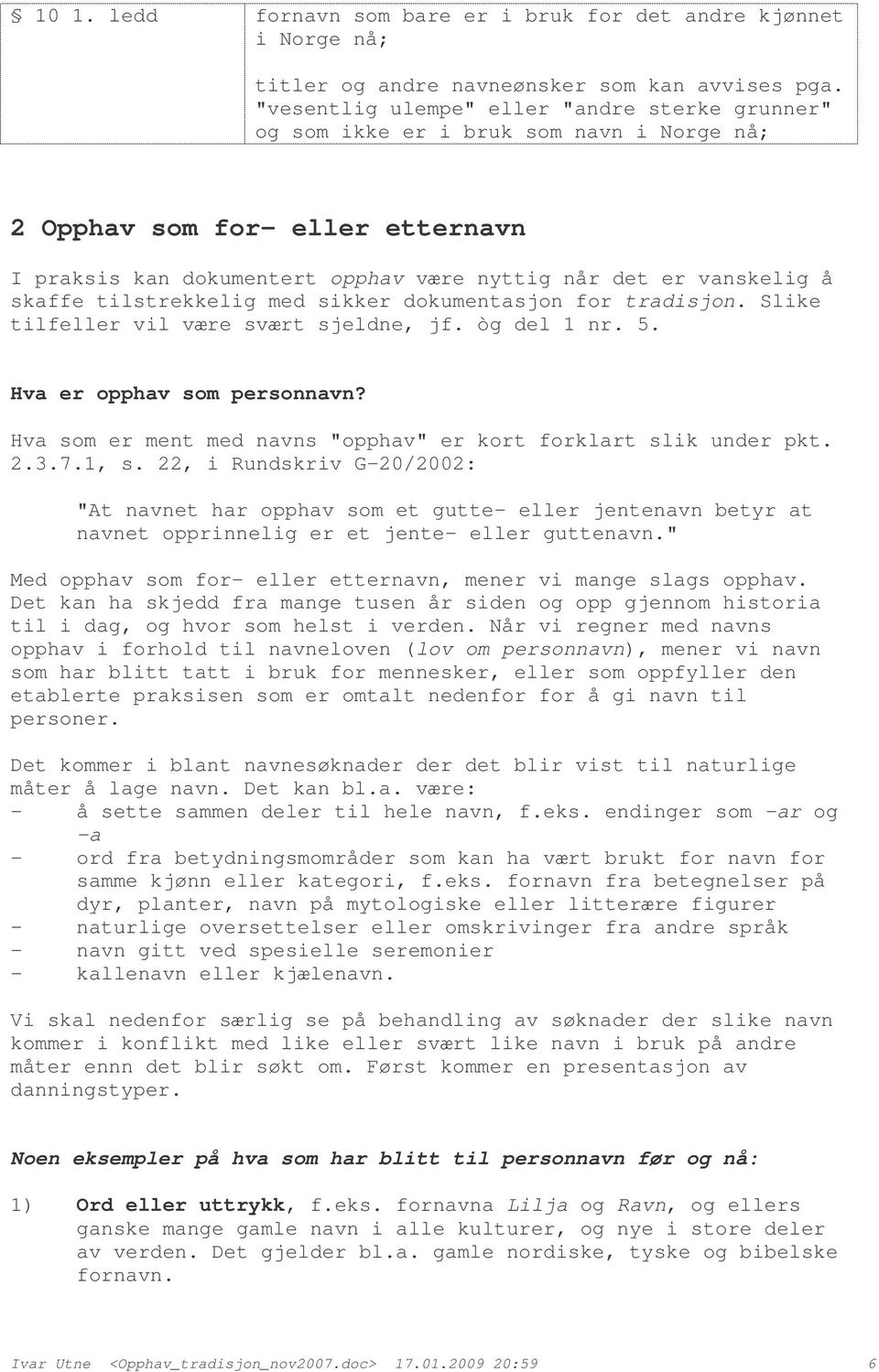 tilstrekkelig med sikker dokumentasjon for tradisjon. Slike tilfeller vil være svært sjeldne, jf. òg del 1 nr. 5. Hva er opphav som personnavn?