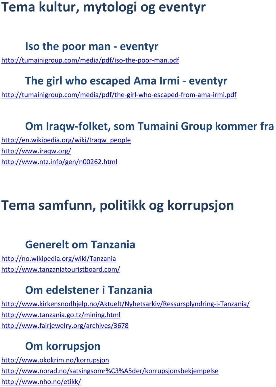 html Tema samfunn, politikk og korrupsjon Generelt om Tanzania http://no.wikipedia.org/wiki/tanzania http://www.tanzaniatouristboard.com/ Om edelstener i Tanzania http://www.kirkensnodhjelp.