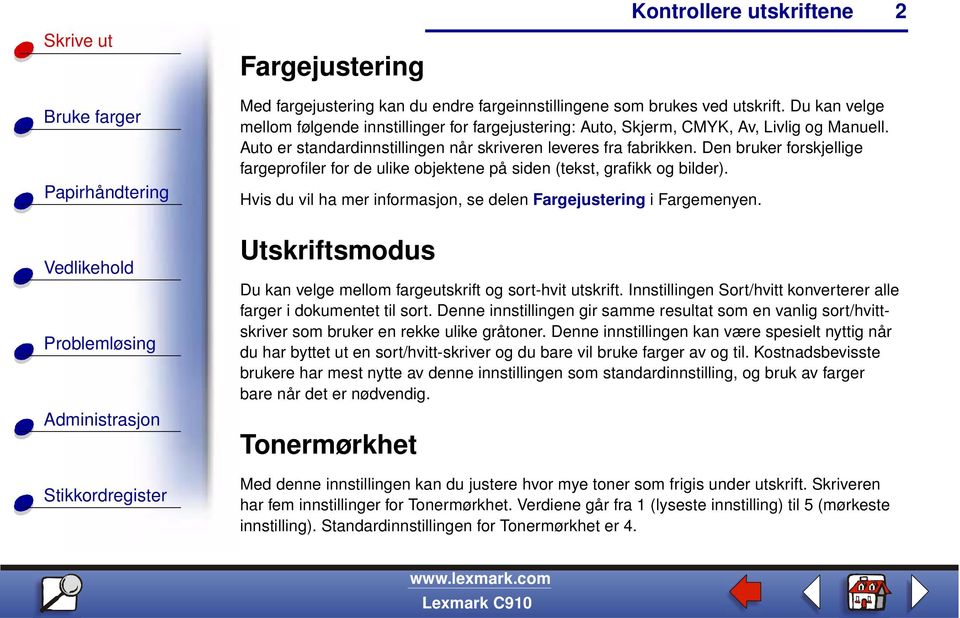 Hvis du vil ha mer informasjon, se delen Fargejustering i Fargemenyen. Utskriftsmodus Du kan velge mellom fargeutskrift og sort-hvit utskrift.