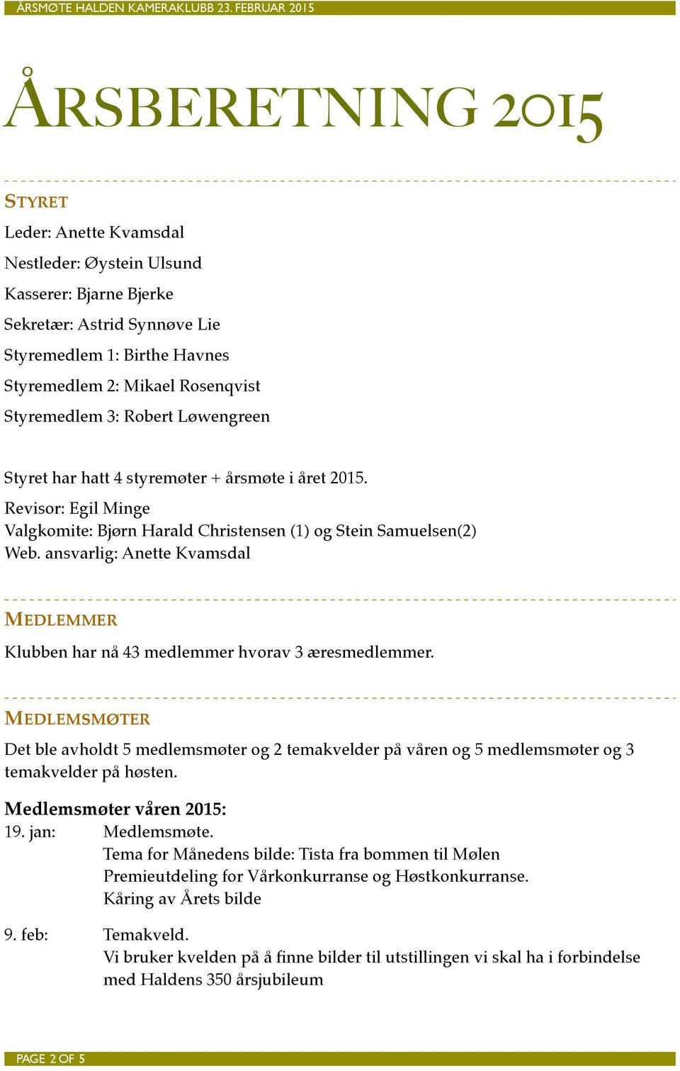 ansvarlig: Anette Kvamsdal MEDLEMMER Klubben har nå 43 medlemmer hvorav 3 æresmedlemmer.
