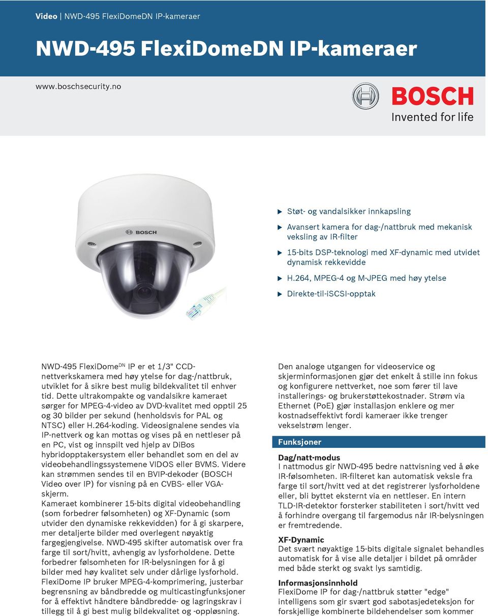 264, MPEG-4 og M-JPEG med høy ytelse Direkte-til-iSCSI-opptak NWD-495 FlexiDome DN IP er et 1/3" CCDnettverkskamera med høy ytelse for dag-/nattbrk, tviklet for å sikre best mlig bildekvalitet til