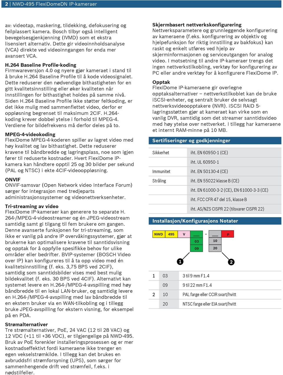 264 Baseline Profile-koding Firmwareversjon 4.0 og nyere gjør kameraet i stand til å brke H.264 Baseline Profile til å kode videosignalet.