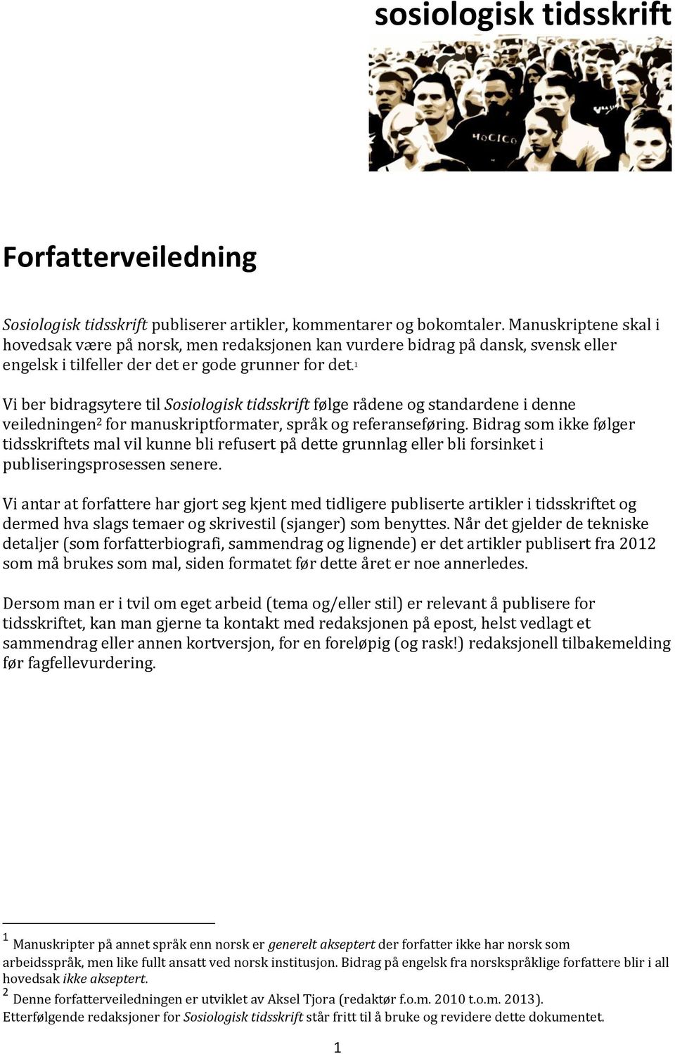 1 Vi ber bidragsytere til Sosiologisk tidsskrift følge rådene og standardene i denne veiledningen 2 for manuskriptformater, språk og referanseføring.