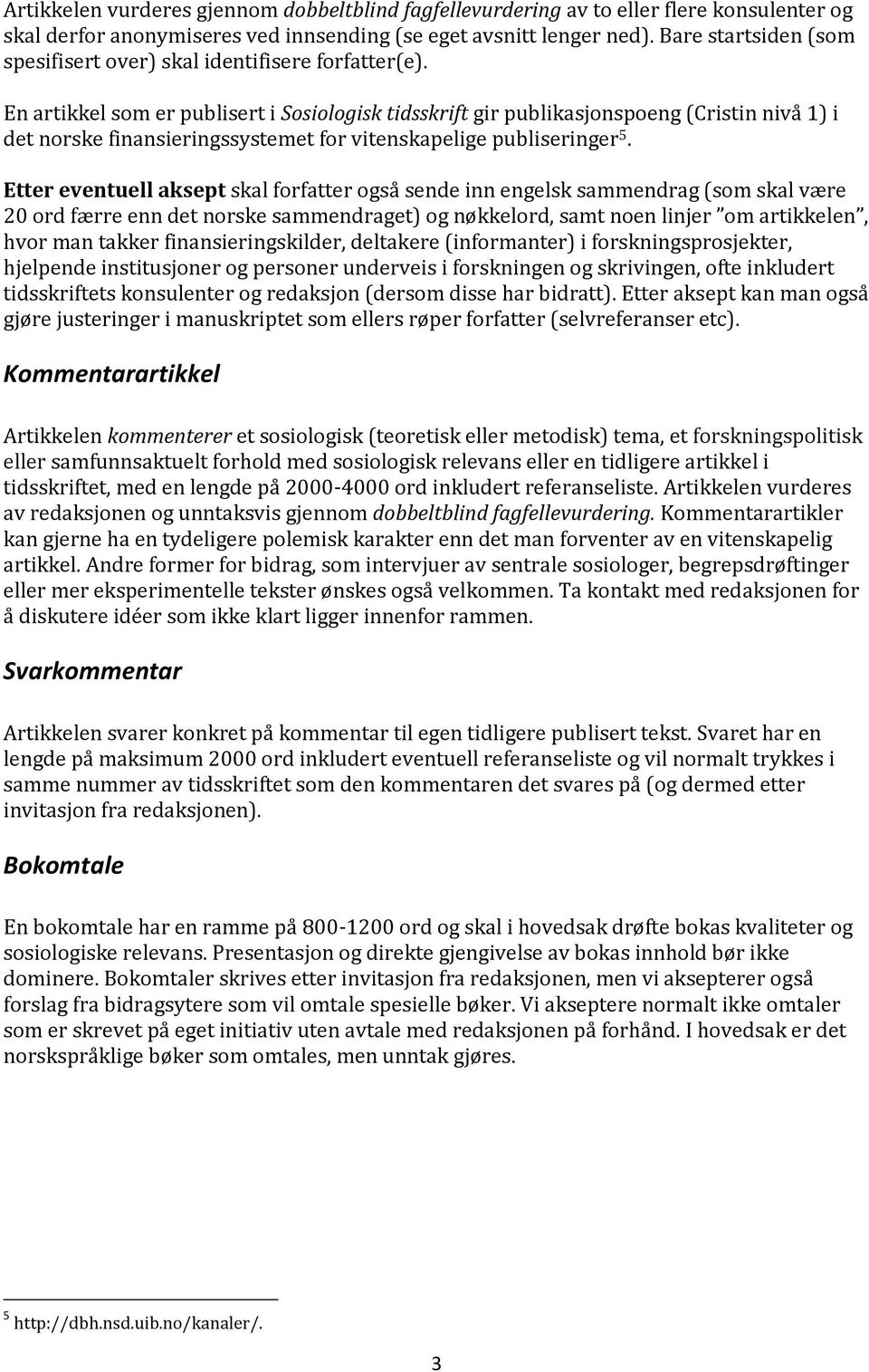 En artikkel som er publisert i Sosiologisk tidsskrift gir publikasjonspoeng (Cristin nivå 1) i det norske finansieringssystemet for vitenskapelige publiseringer 5.