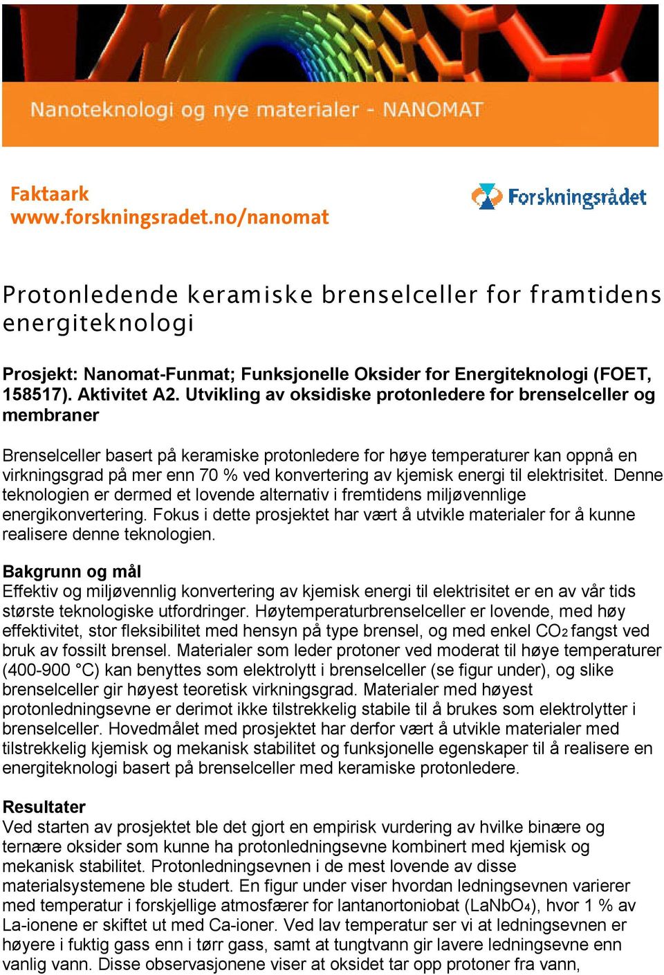 Utvikling av oksidiske protonledere for brenselceller og membraner Brenselceller basert på keramiske protonledere for høye temperaturer kan oppnå en virkningsgrad på mer enn 70 % ved konvertering av