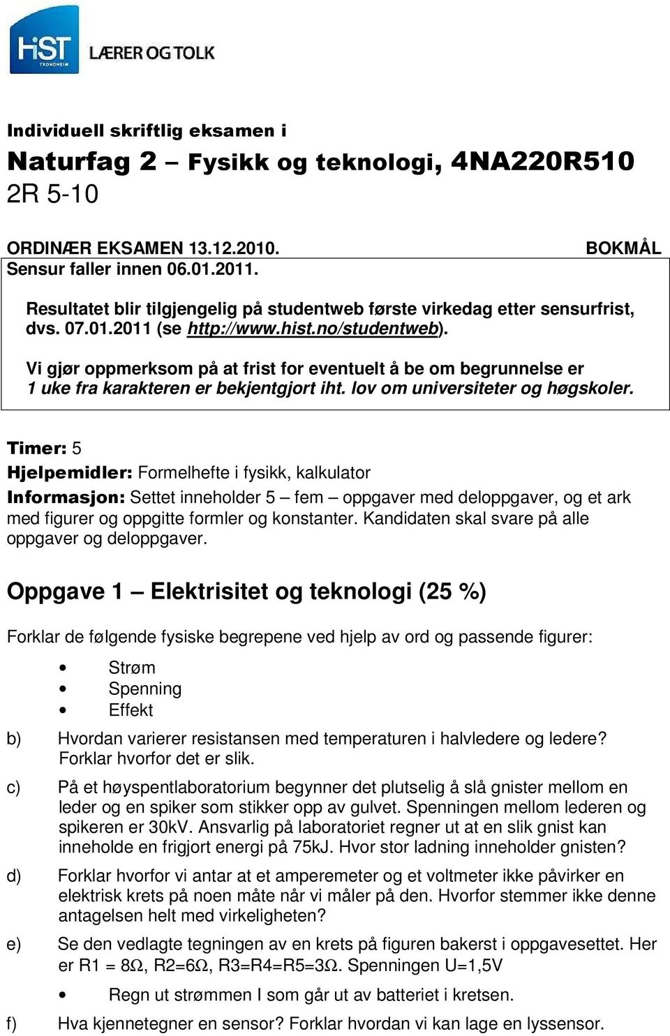 Vi gjør oppmerksom på at frist for eventuelt å be om begrunnelse er 1 uke fra karakteren er bekjentgjort iht. lov om universiteter og høgskoler.