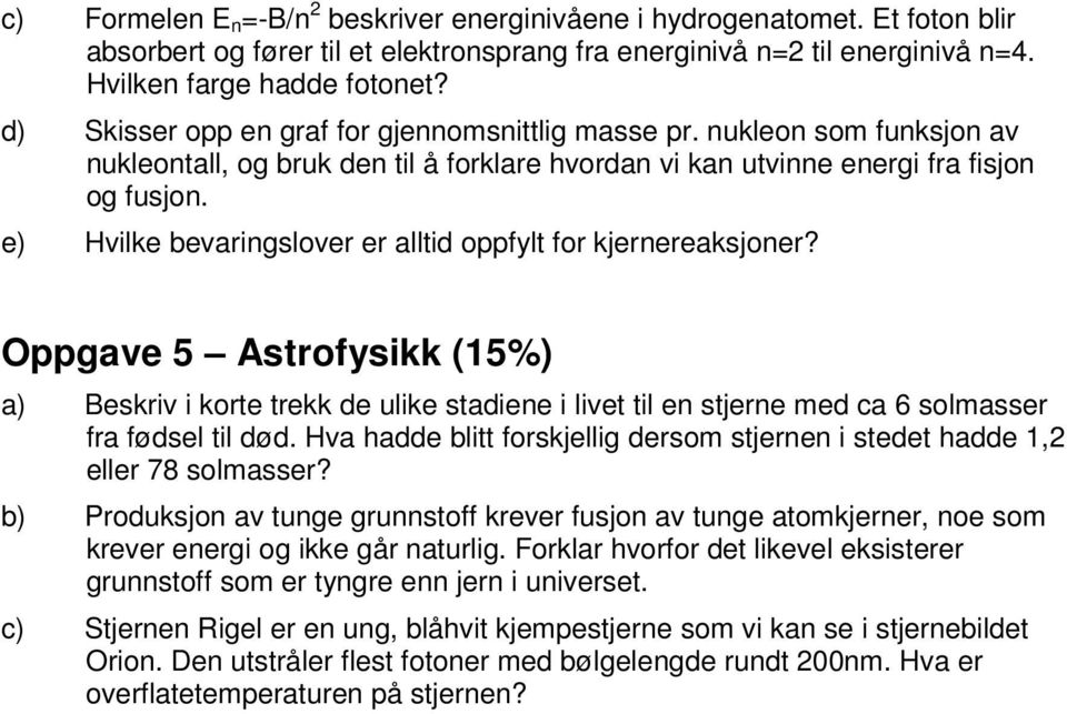 e) Hvilke bevaringslover er alltid oppfylt for kjernereaksjoner? Oppgave 5 Astrofysikk (15%) a) Beskriv i korte trekk de ulike stadiene i livet til en stjerne med ca 6 solmasser fra fødsel til død.