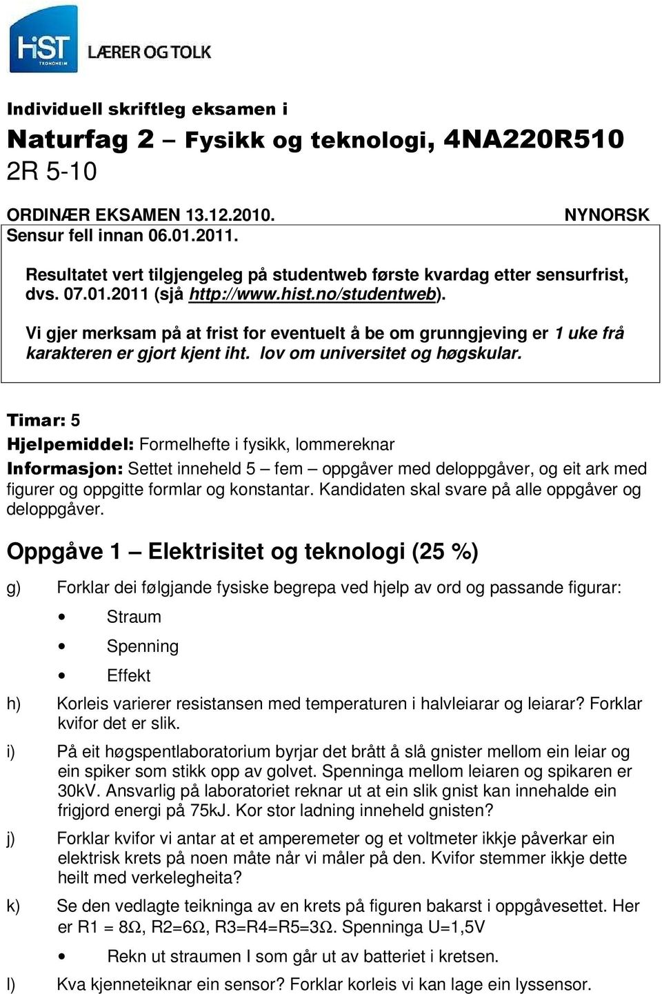 Vi gjer merksam på at frist for eventuelt å be om grunngjeving er 1 uke frå karakteren er gjort kjent iht. lov om universitet og høgskular.