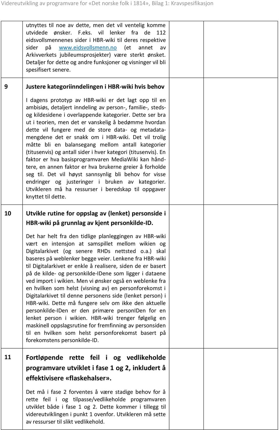 9 Justere kategoriinndelingen i HBR-wiki hvis behov I dagens prototyp av HBR-wiki er det lagt opp til en ambisiøs, detaljert inndeling av person-, familie-, stedsog kildesidene i overlappende