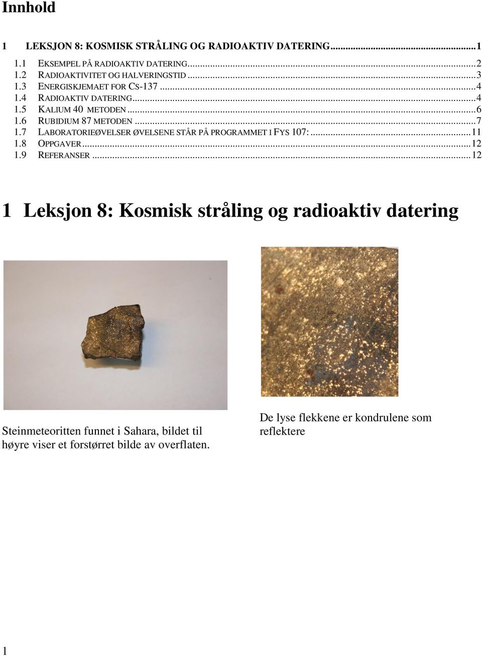 6 RUBIDIUM 87 METODEN... 7 1.7 LABORATORIEØVELSER ØVELSENE STÅR PÅ PROGRAMMET I FYS 107:... 11 1.8 OPPGAVER... 12 1.9 REFERANSER.