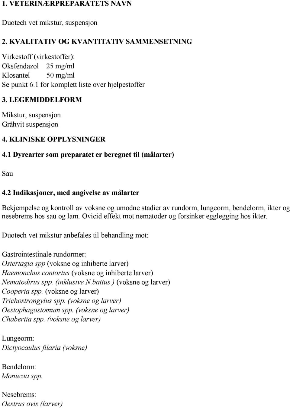 2 Indikasjoner, med angivelse av målarter Bekjempelse og kontroll av voksne og umodne stadier av rundorm, lungeorm, bendelorm, ikter og nesebrems hos sau og lam.