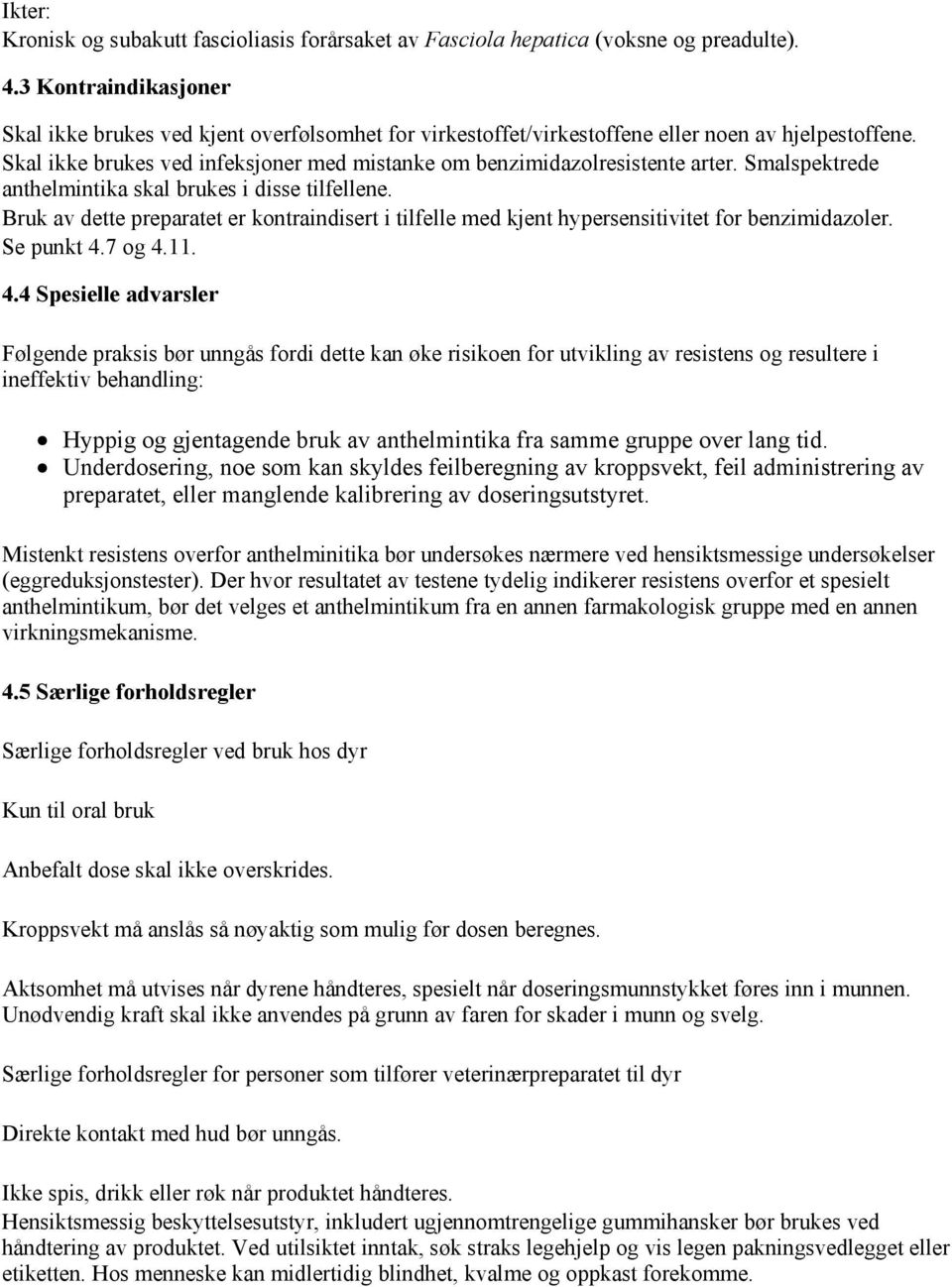 Skal ikke brukes ved infeksjoner med mistanke om benzimidazolresistente arter. Smalspektrede anthelmintika skal brukes i disse tilfellene.