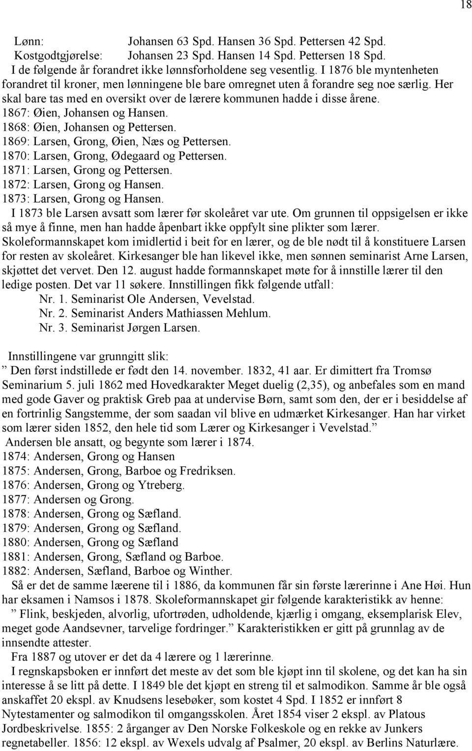 1867: Øien, Johansen og Hansen. 1868: Øien, Johansen og Pettersen. 1869: Larsen, Grong, Øien, Næs og Pettersen. 1870: Larsen, Grong, Ødegaard og Pettersen. 1871: Larsen, Grong og Pettersen.