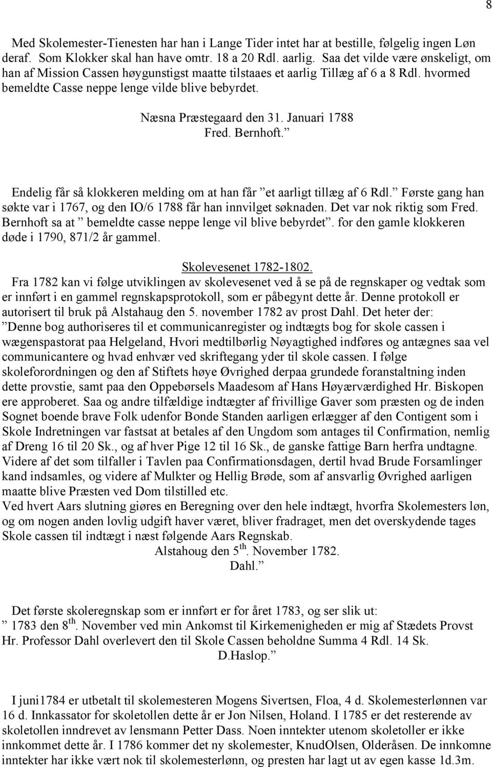 Januari 1788 Fred. Bernhoft. Endelig får så klokkeren melding om at han får et aarligt tillæg af 6 Rdl. Første gang han søkte var i 1767, og den IO/6 1788 får han innvilget søknaden.