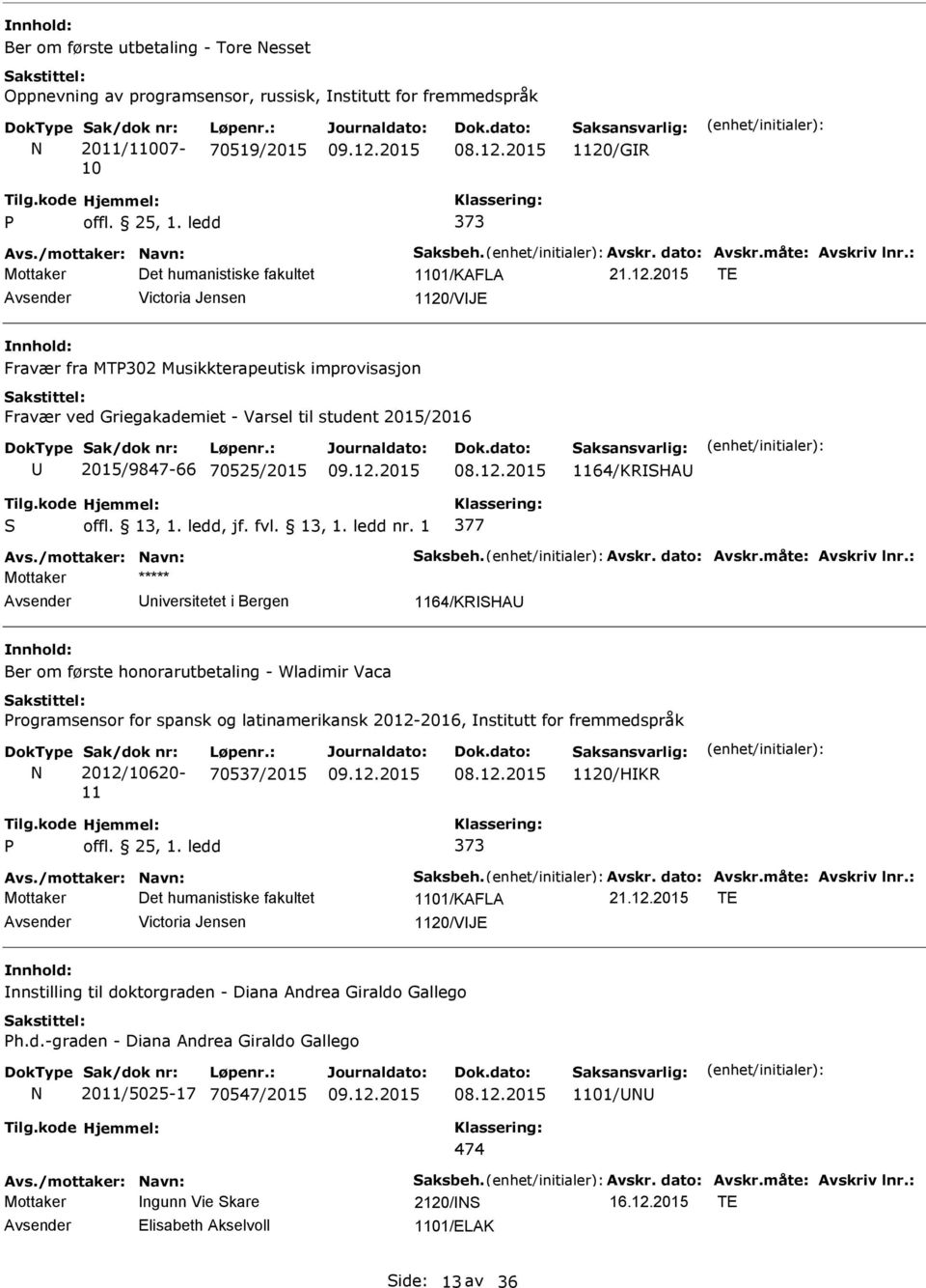 2015 TE Victoria Jensen 1120/VJE Fravær fra MT302 Musikkterapeutisk improvisasjon Fravær ved Griegakademiet - Varsel til student 2015/2016 2015/9847-66 70525/2015 1164/KRHA 377 Mottaker niversitetet