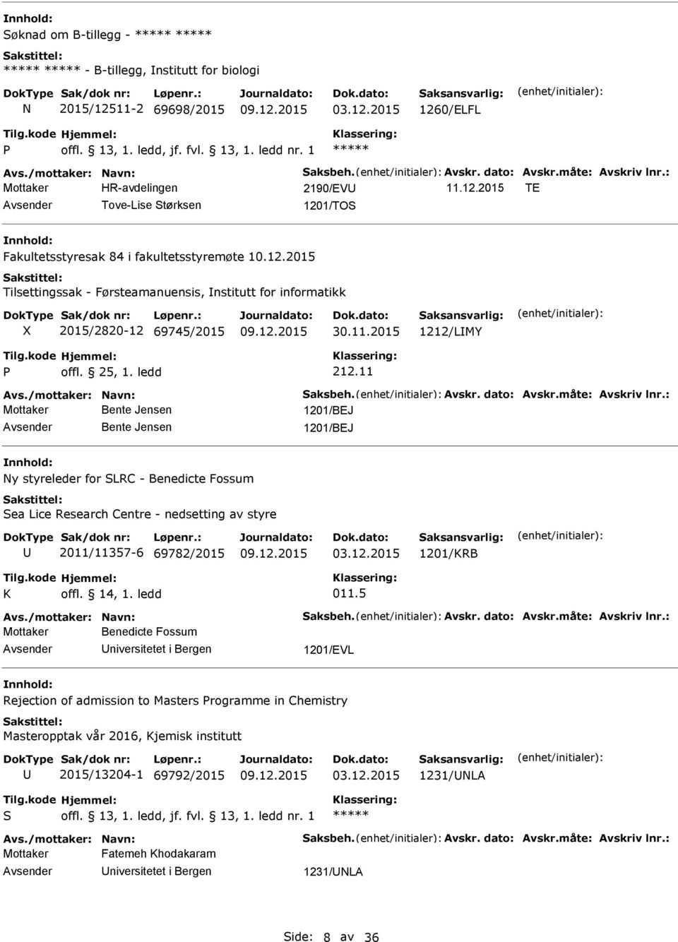 11 Mottaker Bente Jensen 1201/BEJ Bente Jensen 1201/BEJ Ny styreleder for LRC - Benedicte Fossum ea Lice Research Centre - nedsetting av styre 2011/11357-6 69782/2015 03.12.2015 1201/KRB K offl.