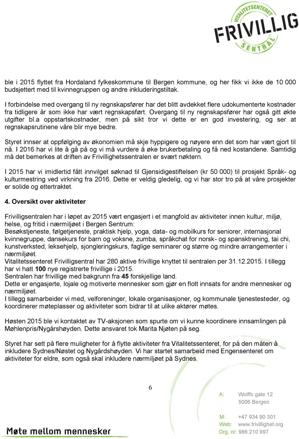 Overgang til ny regnskapsfører har også gitt økte utgifter bl.a oppstartskostnader, men på sikt tror vi dette er en god investering, og ser at regnskapsrutinene våre blir mye bedre.