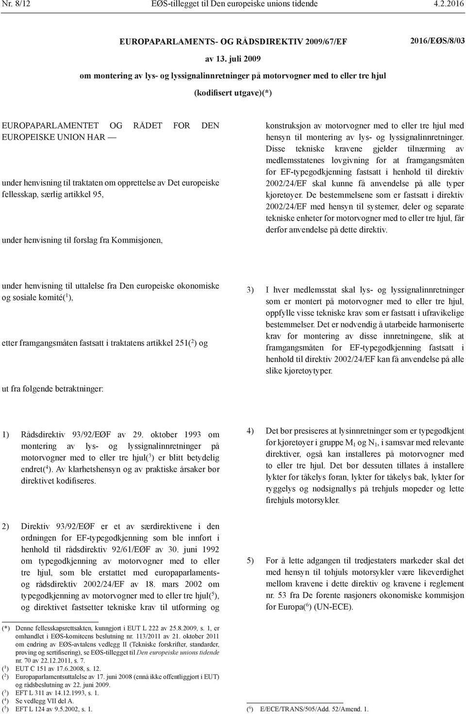 traktaten om opprettelse av Det europeiske fellesskap, særlig artikkel 95, under henvisning til forslag fra Kommisjonen, konstruksjon av motorvogner med to eller tre hjul med hensyn til montering av