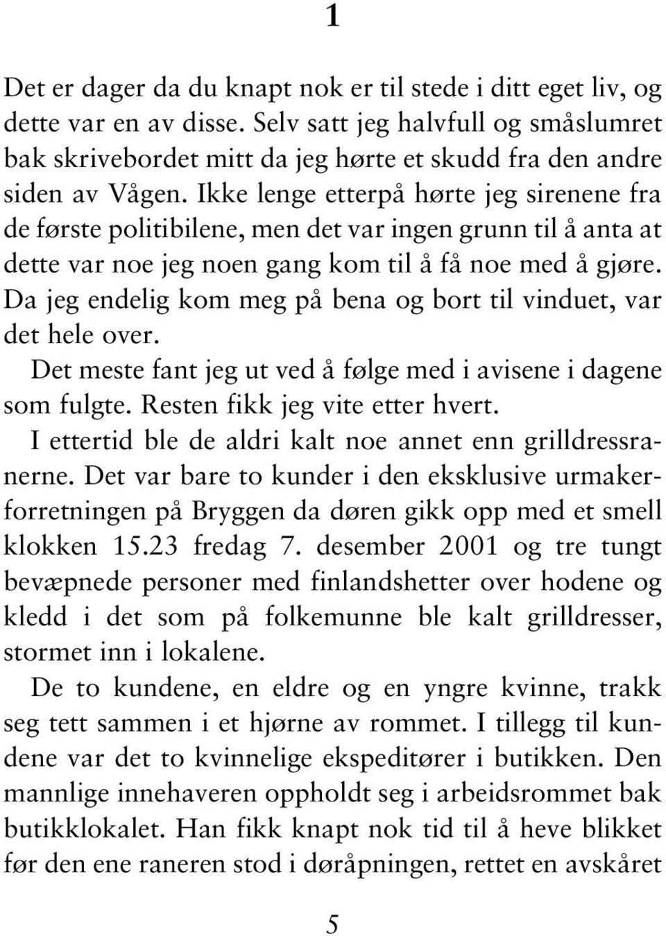 Da jeg endelig kom meg på bena og bort til vinduet, var det hele over. Det meste fant jeg ut ved å følge med i avisene i dagene som fulgte. Resten fikk jeg vite etter hvert.