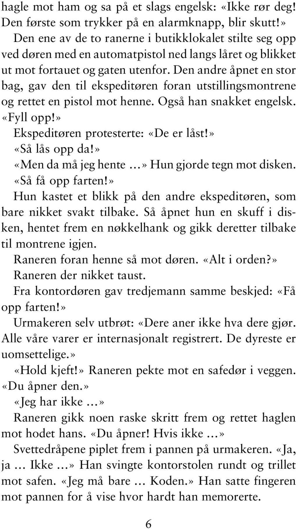 Den andre åpnet en stor bag, gav den til ekspeditøren foran utstillingsmontrene og rettet en pistol mot henne. Også han snakket engelsk. «Fyll opp!» Ekspeditøren protesterte: «De er låst!