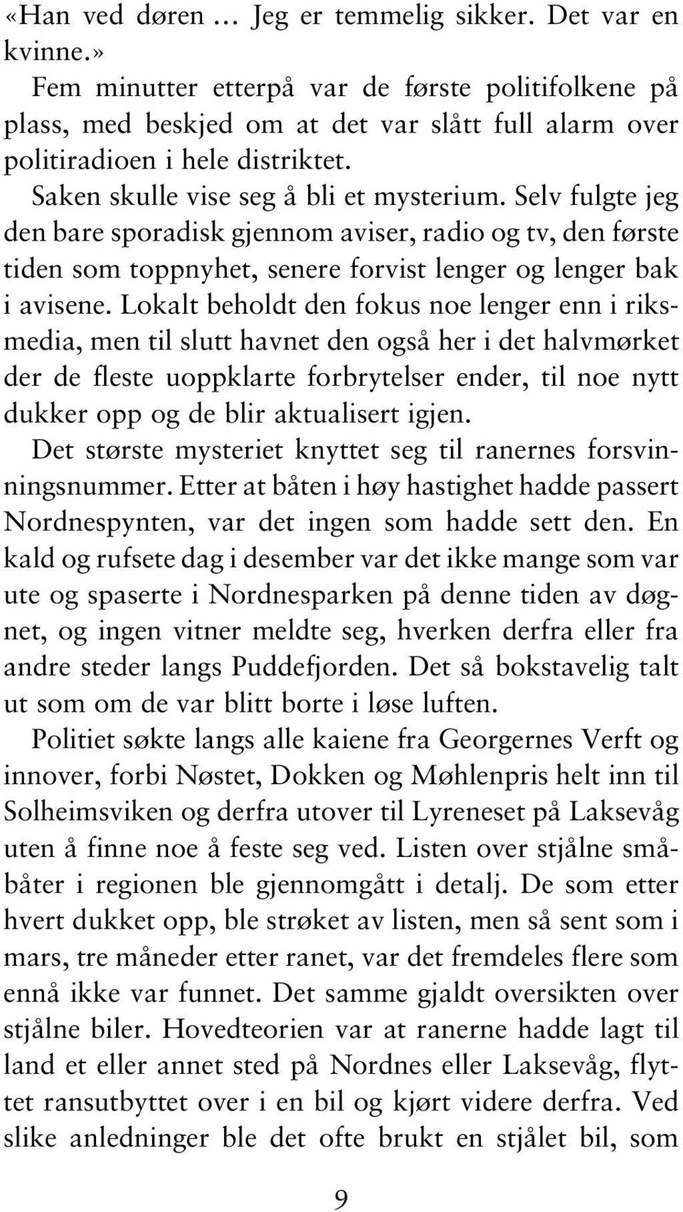 Lokalt beholdt den fokus noe lenger enn i riksmedia, men til slutt havnet den også her i det halvmørket der de fleste uoppklarte forbrytelser ender, til noe nytt dukker opp og de blir aktualisert