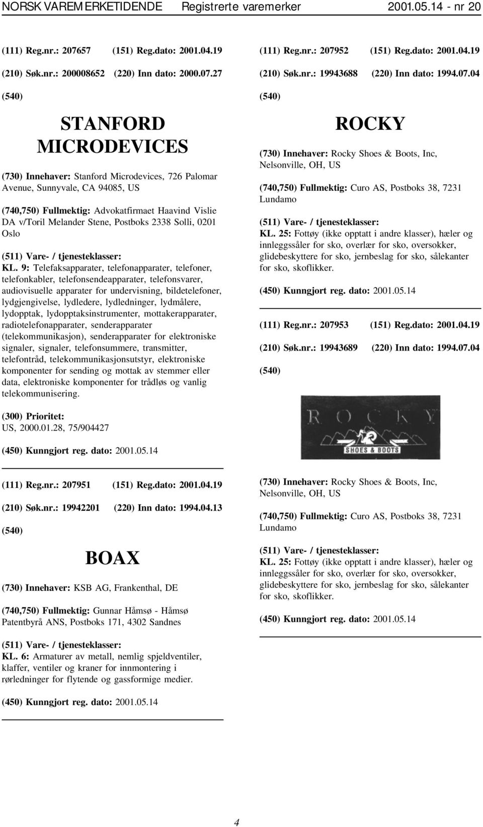 27 STANFORD MICRODEVICES (730) Innehaver: Stanford Microdevices, 726 Palomar Avenue, Sunnyvale, CA 94085, US (740,750) Fullmektig: Advokatfirmaet Haavind Vislie DA v/toril Melander Stene, Postboks