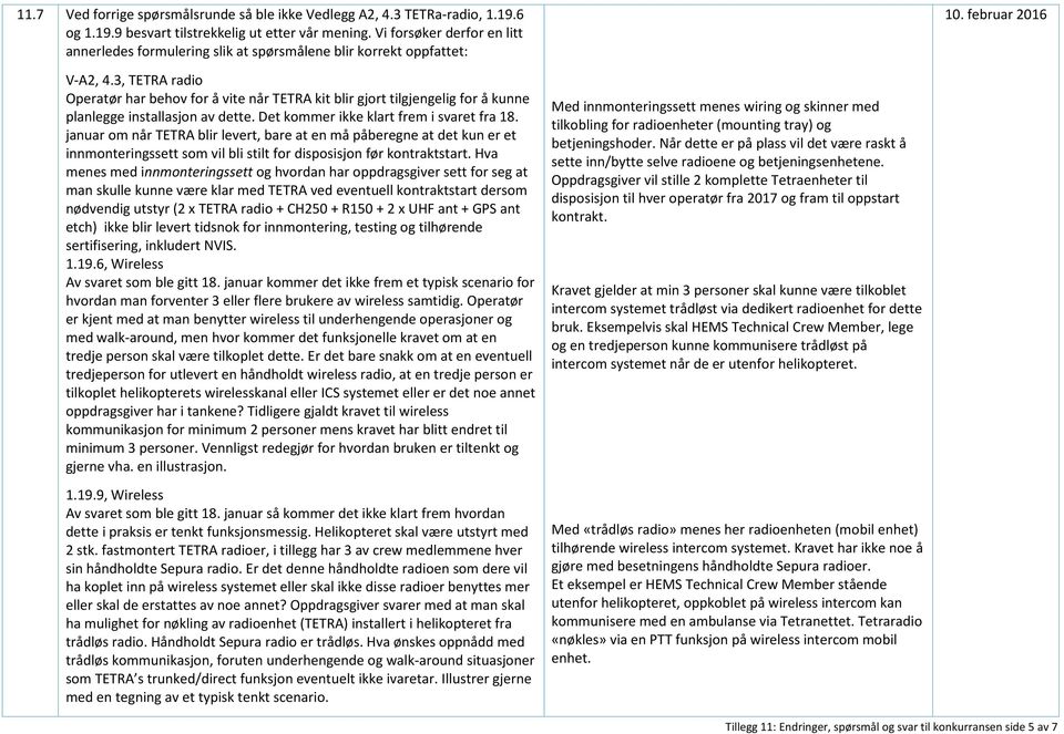 3, TETRA radio Operatør har behov for å vite når TETRA kit blir gjort tilgjengelig for å kunne planlegge installasjon av dette. Det kommer ikke klart frem i svaret fra 18.