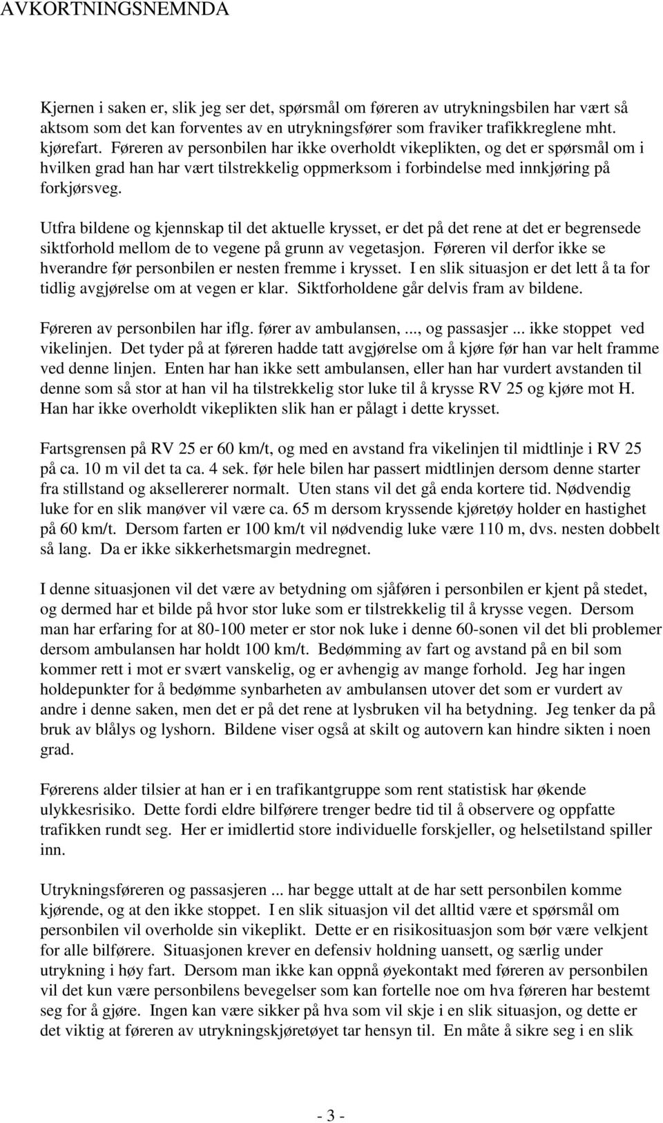 Utfra bildene og kjennskap til det aktuelle krysset, er det på det rene at det er begrensede siktforhold mellom de to vegene på grunn av vegetasjon.