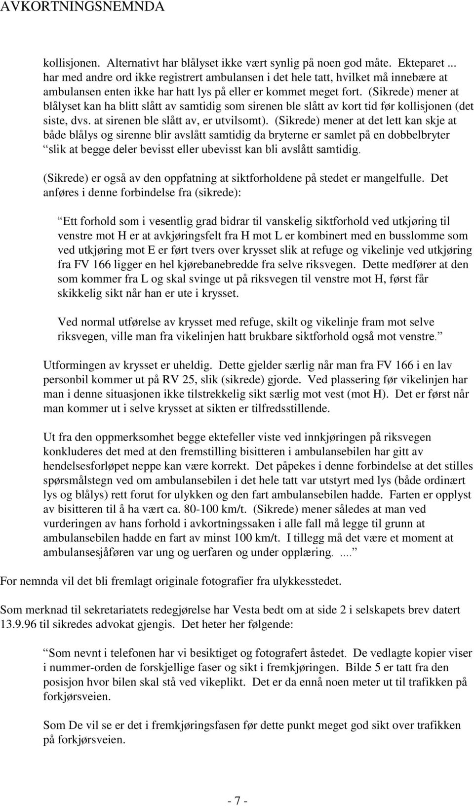 (Sikrede) mener at blålyset kan ha blitt slått av samtidig som sirenen ble slått av kort tid før kollisjonen (det siste, dvs. at sirenen ble slått av, er utvilsomt).