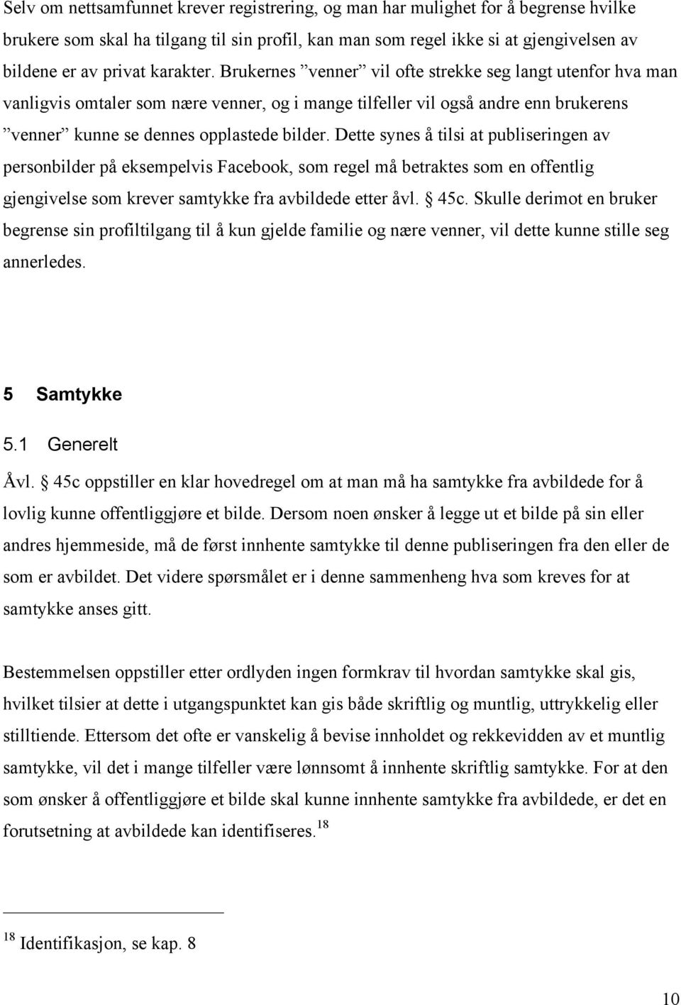 Dette synes å tilsi at publiseringen av personbilder på eksempelvis Facebook, som regel må betraktes som en offentlig gjengivelse som krever samtykke fra avbildede etter åvl. 45c.