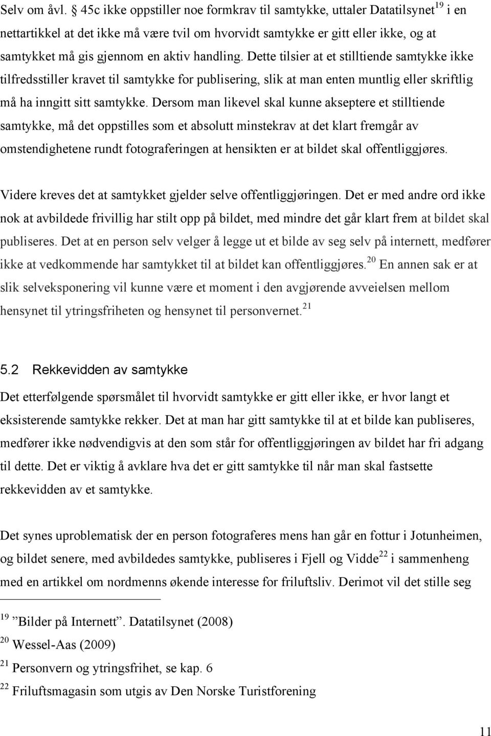 handling. Dette tilsier at et stilltiende samtykke ikke tilfredsstiller kravet til samtykke for publisering, slik at man enten muntlig eller skriftlig må ha inngitt sitt samtykke.