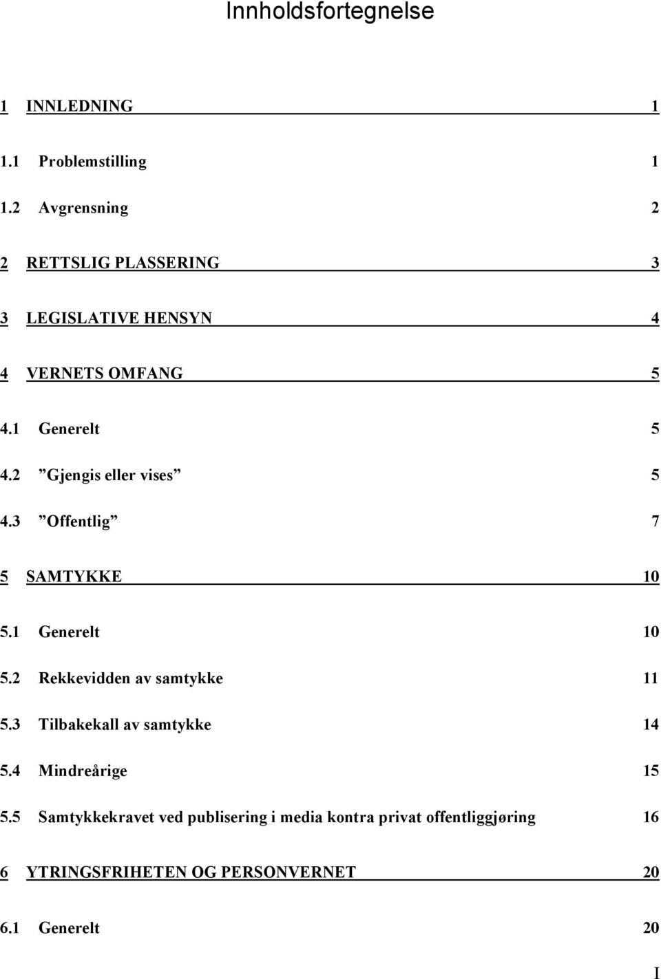 2 Gjengis eller vises 5 4.3 Offentlig 7 5 SAMTYKKE 10 5.1 Generelt 10 5.2 Rekkevidden av samtykke 11 5.