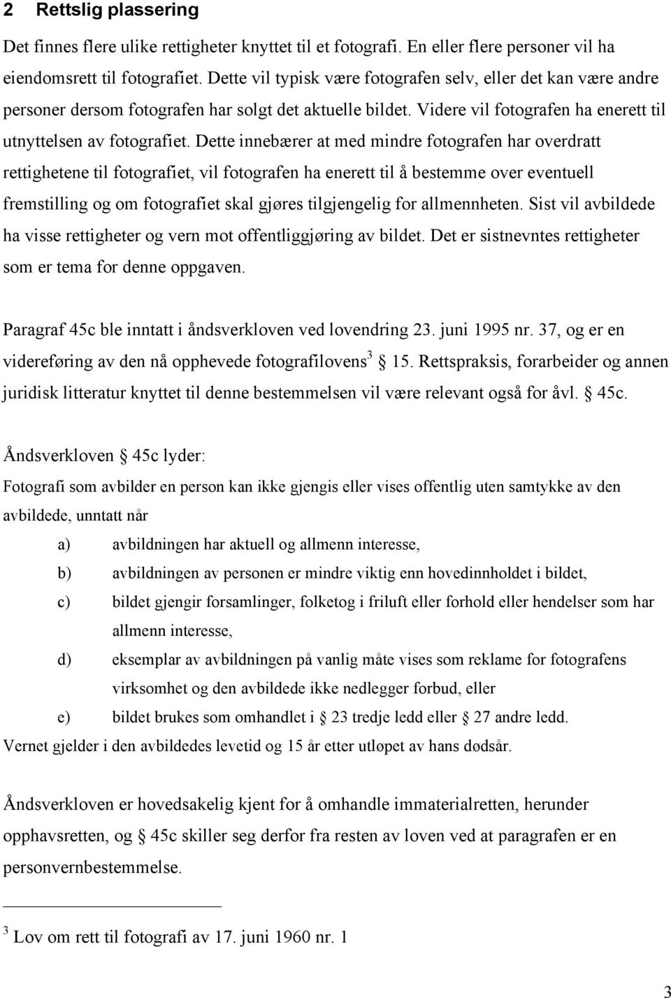 Dette innebærer at med mindre fotografen har overdratt rettighetene til fotografiet, vil fotografen ha enerett til å bestemme over eventuell fremstilling og om fotografiet skal gjøres tilgjengelig