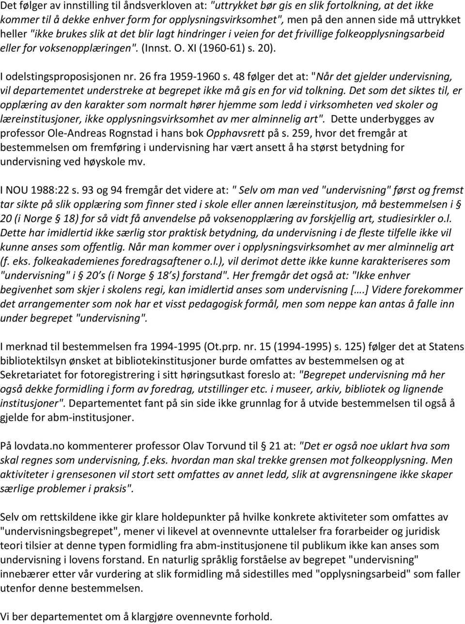 26 fra 1959-1960 s. 48 følger det at: "Når det gjelder undervisning, vil departementet understreke at begrepet ikke må gis en for vid tolkning.