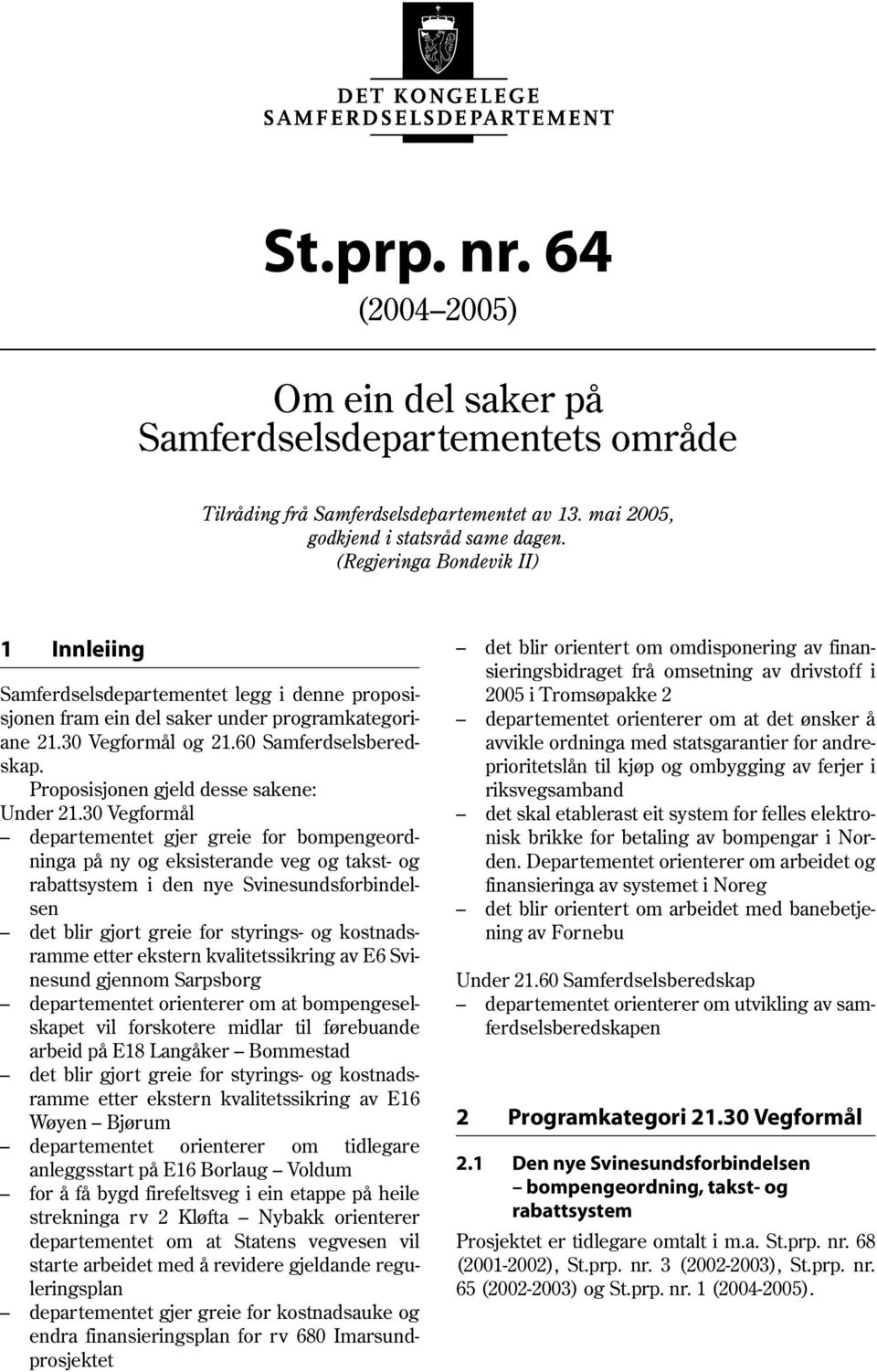 sjonen fram ein del saker under programkategori- departementet orienterer om at det ønsker å ane 21.30 Vegformål og 21.60 Samferdselsbered- avvikle ordninga med statsgarantier for andreskap.