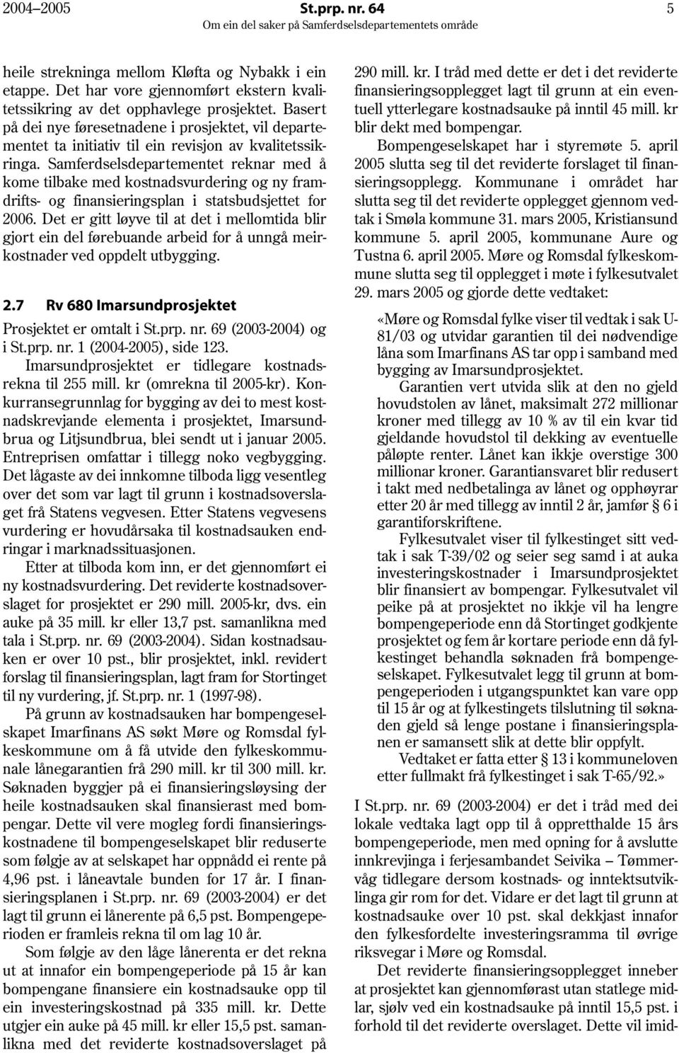 Samferdselsdepartementet reknar med å kome tilbake med kostnadsvurdering og ny framdrifts- og finansieringsplan i statsbudsjettet for 2006.