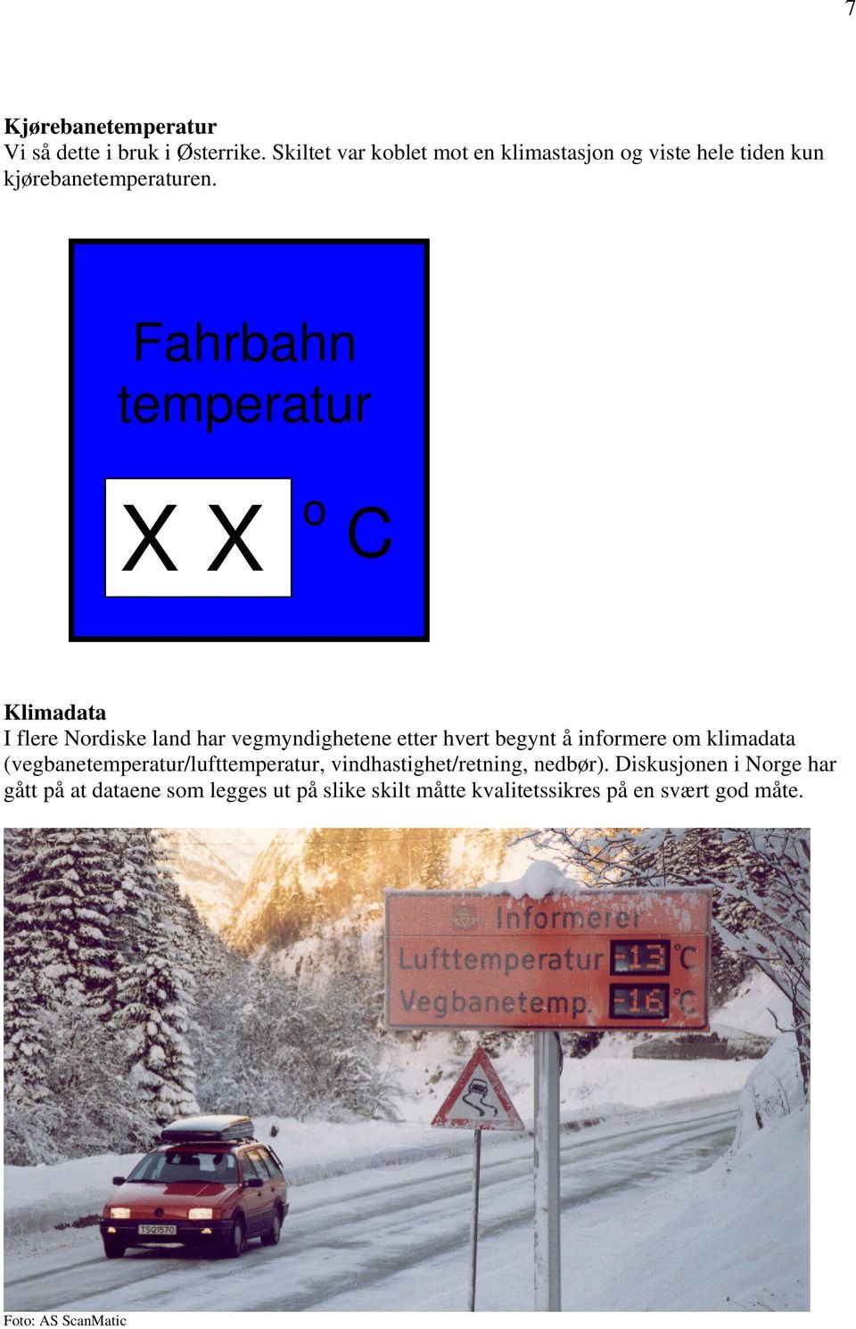 Fahrbahn temperatur X X o C Klimadata I flere Nordiske land har vegmyndighetene etter hvert begynt å informere om