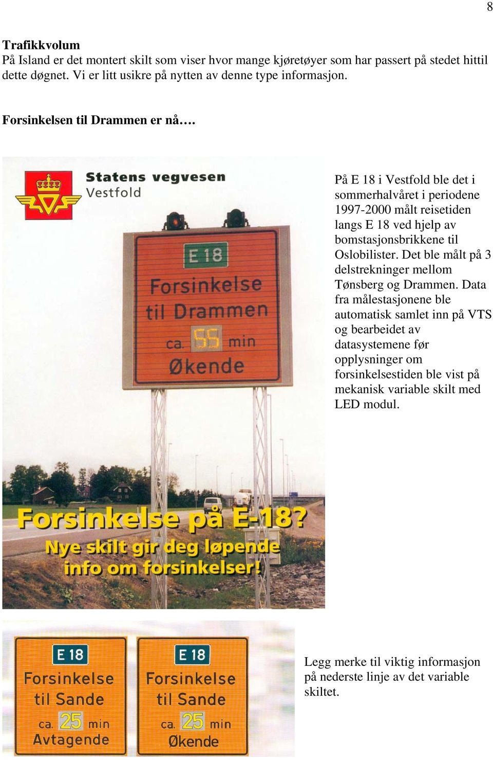 På E 18 i Vestfold ble det i sommerhalvåret i periodene 1997-2000 målt reisetiden langs E 18 ved hjelp av bomstasjonsbrikkene til Oslobilister.