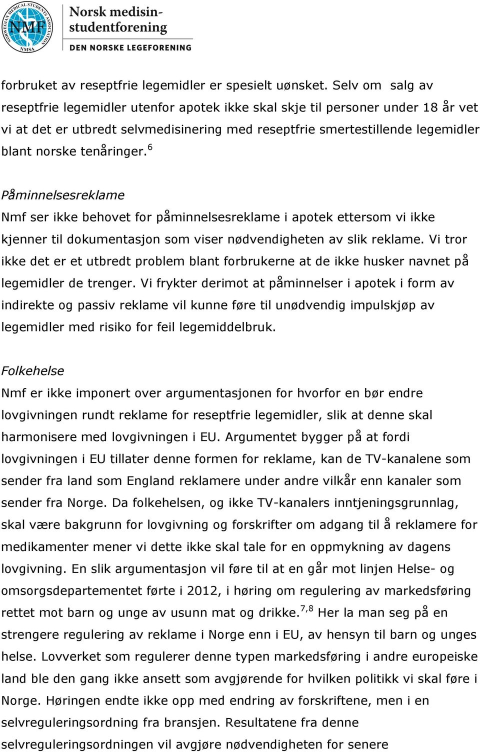 tenåringer. 6 Påminnelsesreklame Nmf ser ikke behovet for påminnelsesreklame i apotek ettersom vi ikke kjenner til dokumentasjon som viser nødvendigheten av slik reklame.