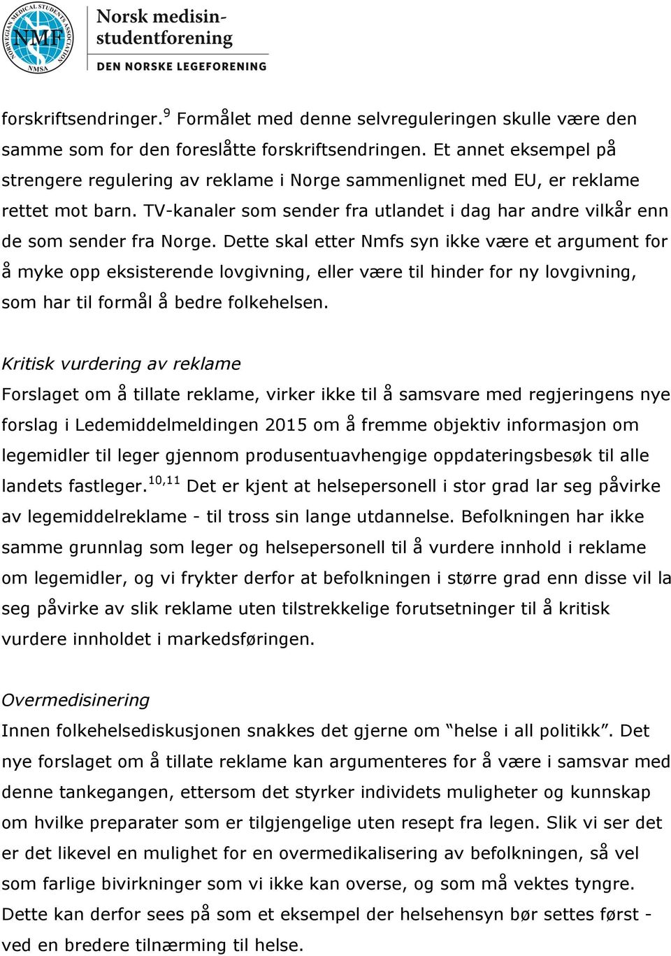 Dette skal etter Nmfs syn ikke være et argument for å myke opp eksisterende lovgivning, eller være til hinder for ny lovgivning, som har til formål å bedre folkehelsen.