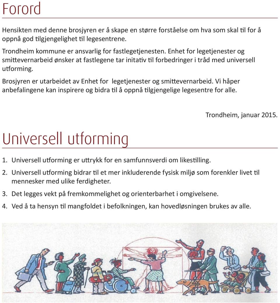 Vi håper anbefalingene kan inspirere og bidra til å oppnå tilgjengelige legesentre for alle. Universell utforming Universell utforming (nederst s.2) Trondheim, januar 2015. 1.