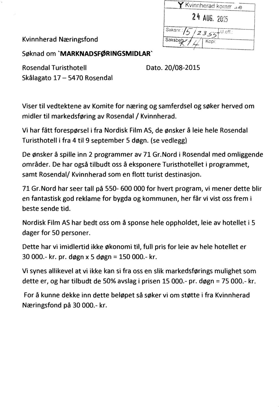 Vi har fått forespørsel i fra Nordisk Film AS, de ønsker å leie hele Rosendal Turisthotell ifra 4 til 9 september 5 døgn. (se vedlegg) De ønsker å spille inn 2 programmer av 71 Gr.
