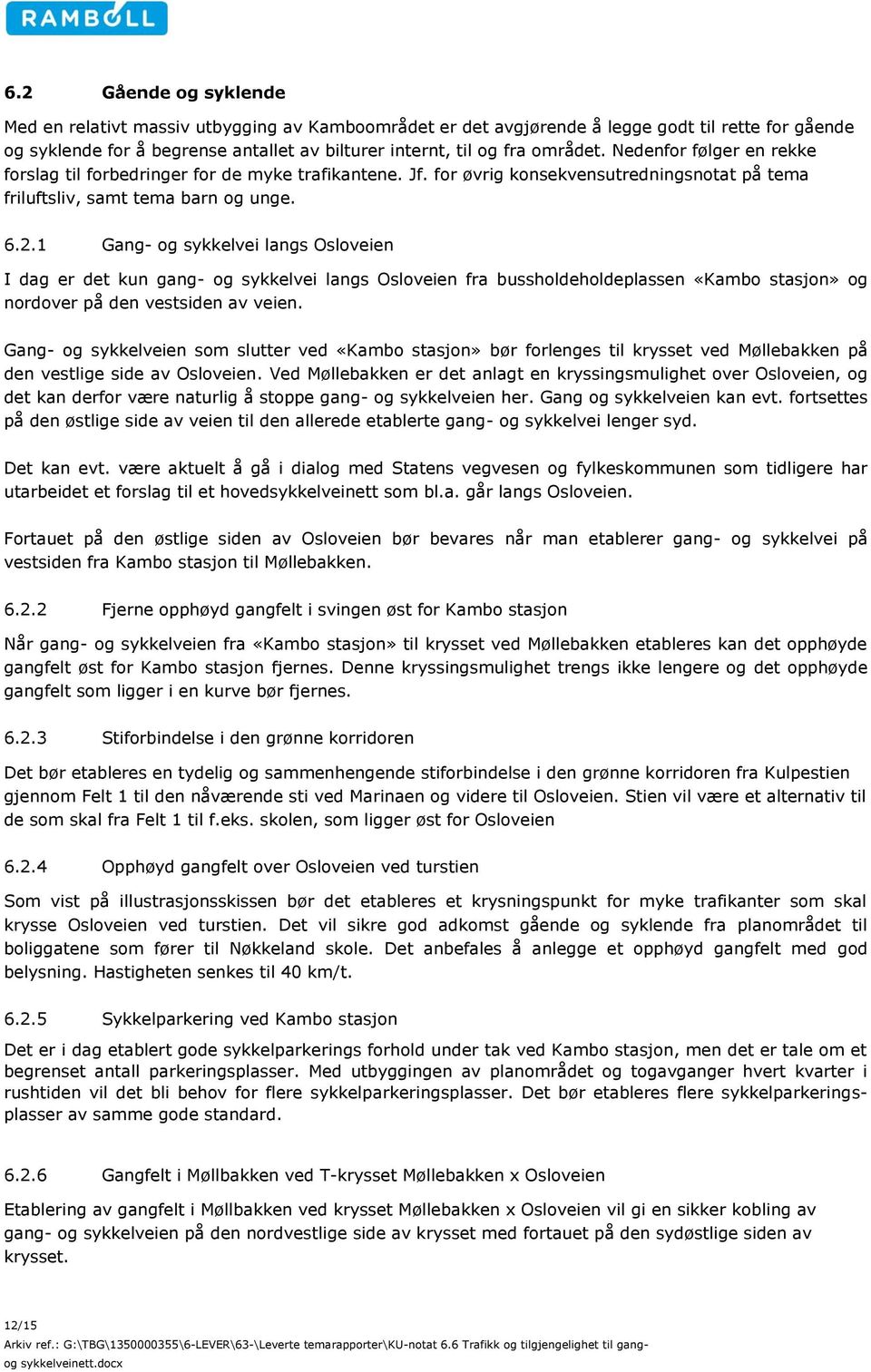 1 Gang- og sykkelvei langs Osloveien I dag er det kun gang- og sykkelvei langs Osloveien fra bussholdeholdeplassen «Kambo stasjon» og nordover på den vestsiden av veien.