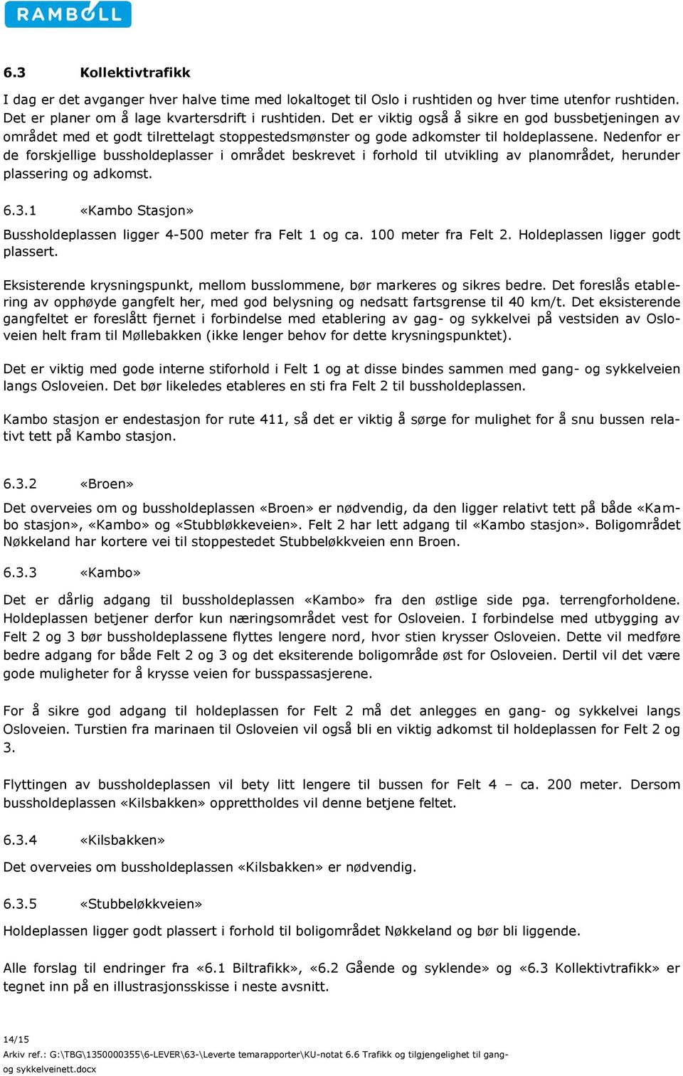 Nedenfor er de forskjellige bussholdeplasser i området beskrevet i forhold til utvikling av planområdet, herunder plassering og adkomst. 6.3.