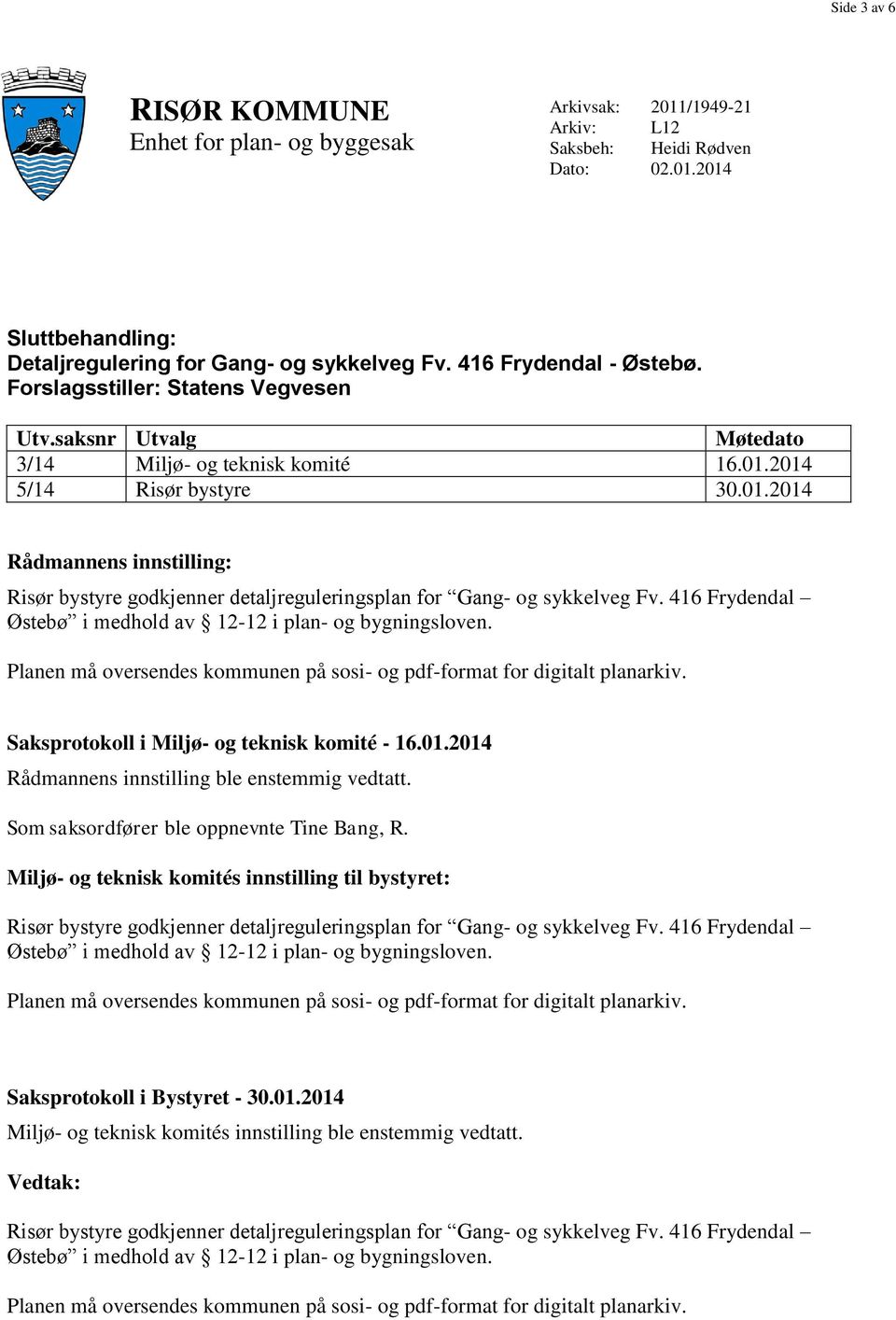 2014 5/14 Risør bystyre 30.01.2014 Rådmannens innstilling: Risør bystyre godkjenner detaljreguleringsplan for Gang- og sykkelveg Fv. 416 Frydendal Østebø i medhold av 12-12 i plan- og bygningsloven.