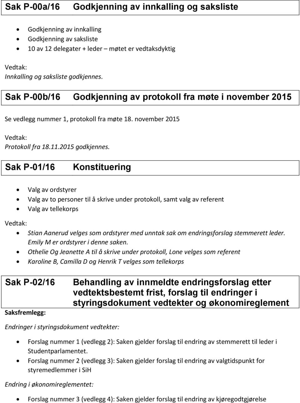 Sak P-01/16 Konstituering Valg av ordstyrer Valg av to personer til å skrive under protokoll, samt valg av referent Valg av tellekorps Stian Aanerud velges som ordstyrer med unntak sak om