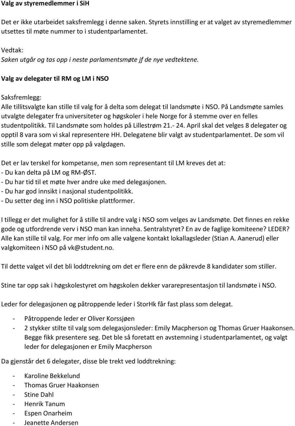 Valg av delegater til RM og LM i NSO Saksfremlegg: Alle tillitsvalgte kan stille til valg for å delta som delegat til landsmøte i NSO.